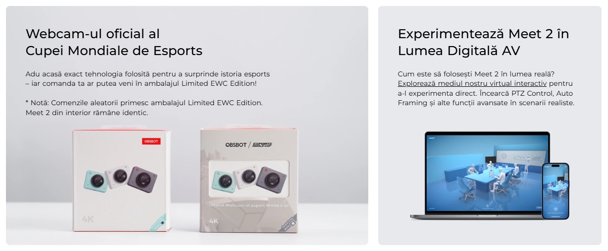 Întotdeauna centrat cu AI Auto Ramming Fie că este în modul portret sau peisaj, singur sau în grup, algoritmii AI de ultimă generație ai OBSBOT Meet 2 asigură că toată lumea este perfect încadrată în timp real. Colorează ușor, poartă viu Nu mai greu decât o mică ciocolată, OBSBOT Meet 2 păstrează designul clasic al primei generații de la OBSBOT Meet, dar este și mai deschis la culoare și vine cu mai multe opțiuni de culoare. Alege între Aurora Green, Cloud White, liniștit, sau Space Grey futurist. Ultra-Clar, Ultra-Viu Compact, dar puternic, OBSBOT Meet 2 oferă vizuale clare ca cristalul, cu rezoluții de până la 4K@30fps și 1080P@60fps. Având un senzor CMOS mare de 1/2